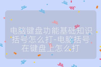 电脑键盘功能基础知识括号怎么打-电脑括号在键盘上怎么打