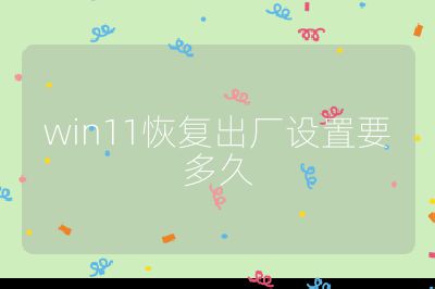 win11恢复出厂设置要多久