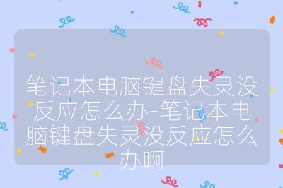 笔记本电脑键盘失灵没反应怎么办-笔记本电脑键盘失灵没反应怎么办啊