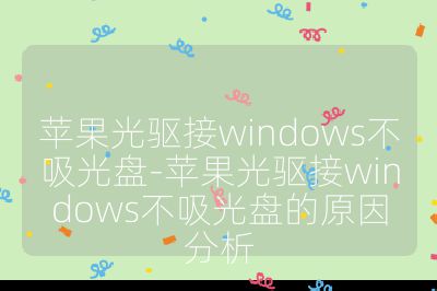 苹果光驱接windows不吸光盘-苹果光驱接windows不吸光盘的原因分析