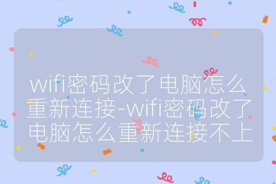 wifi密码改了电脑怎么重新连接-wifi密码改了电脑怎么重新连接不上
