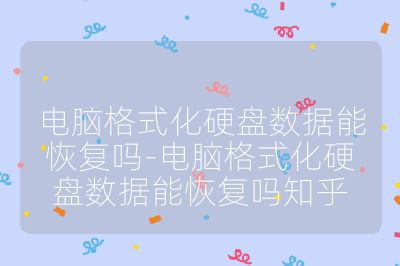 电脑格式化硬盘数据能恢复吗-电脑格式化硬盘数据能恢复吗知乎