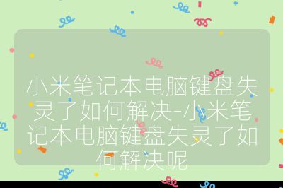 小米笔记本电脑键盘失灵了如何解决-小米笔记本电脑键盘失灵了如何解决呢