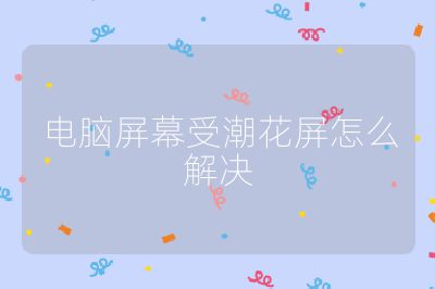 电脑屏幕受潮花屏怎么解决