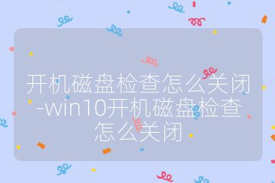 开机磁盘检查怎么关闭-win10开机磁盘检查怎么关闭