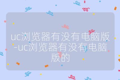 uc浏览器有没有电脑版-uc浏览器有没有电脑版的