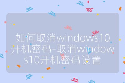 如何取消windows10开机密码-取消windows10开机密码设置