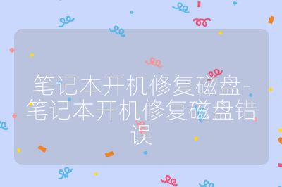 笔记本开机修复磁盘-笔记本开机修复磁盘错误