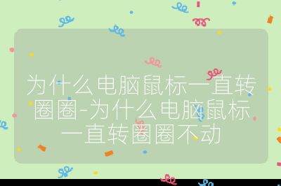 为什么电脑鼠标一直转圈圈-为什么电脑鼠标一直转圈圈不动