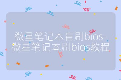 微星笔记本盲刷bios-微星笔记本刷bios教程