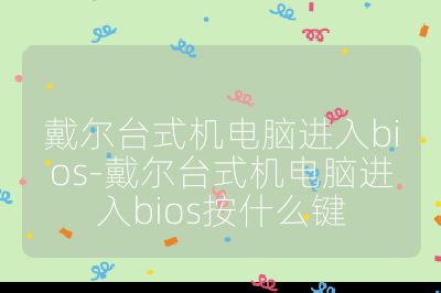 戴尔台式机电脑进入bios-戴尔台式机电脑进入bios按什么键