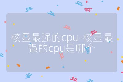 核显最强的cpu-核显最强的cpu是哪个