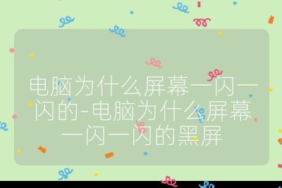 电脑为什么屏幕一闪一闪的-电脑为什么屏幕一闪一闪的黑屏