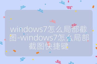 windows7怎么局部截图-windows7怎么局部截图快捷键