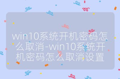 win10系统开机密码怎么取消-win10系统开机密码怎么取消设置