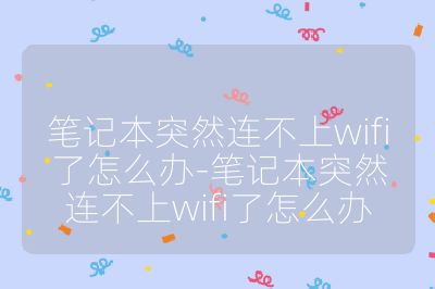 笔记本突然连不上wifi了怎么办-笔记本突然连不上wifi了怎么办