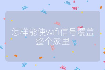 怎样能使wifi信号覆盖整个家里