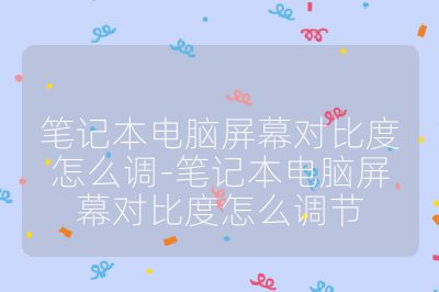 笔记本电脑屏幕对比度怎么调-笔记本电脑屏幕对比度怎么调节
