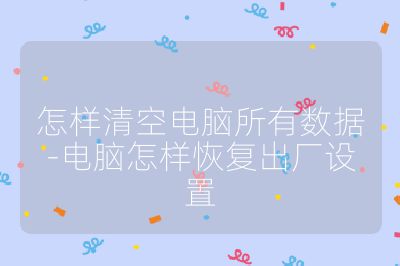 怎样清空电脑所有数据-电脑怎样恢复出厂设置