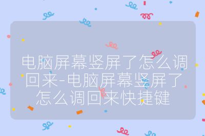 电脑屏幕竖屏了怎么调回来-电脑屏幕竖屏了怎么调回来快捷键