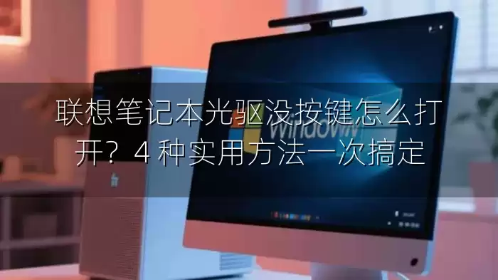联想笔记本光驱没按键怎么打开？4 种实用方法一次搞定