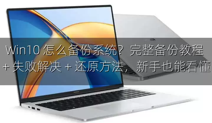 Win10 怎么备份系统？完整备份教程 + 失败解决 + 还原方法，新手也能看懂