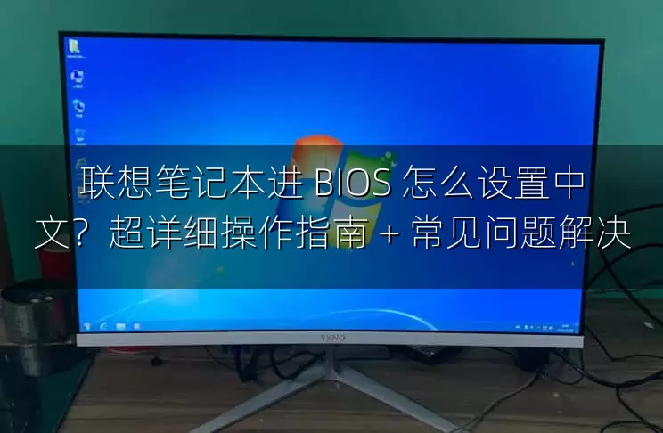 联想笔记本进 BIOS 怎么设置中文？超详细操作指南 + 常见问题解决
