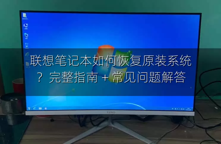 联想笔记本如何恢复原装系统？完整指南 + 常见问题解答