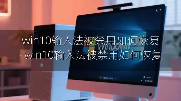 win10输入法被禁用如何恢复-win10输入法被禁用如何恢复